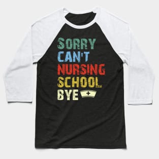 Sorry Can't Nursing School Bye, Nurse Gift Funny Nurse Baseball T-Shirt